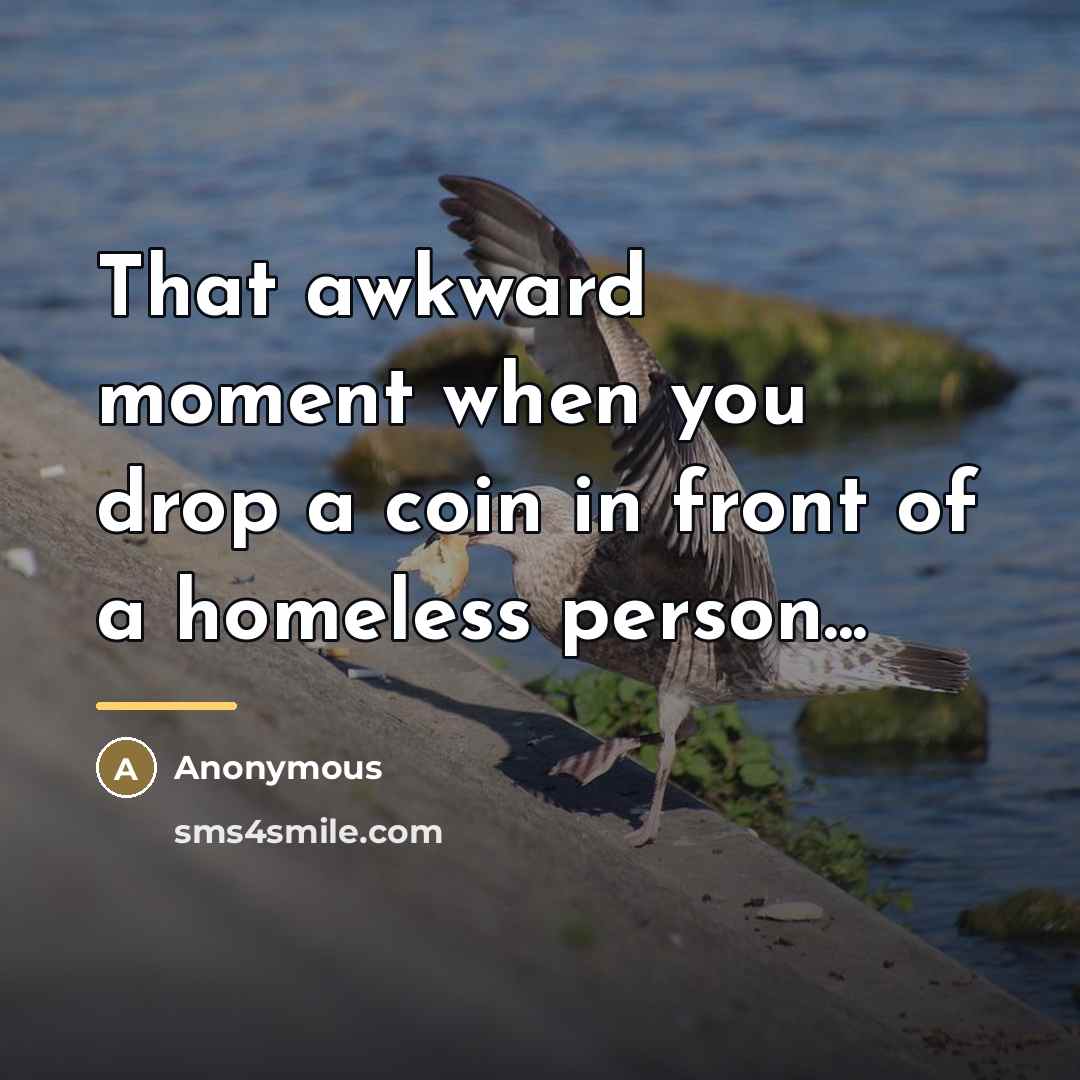 “That awkward moment when you drop a coin in front…” quote by Anonymous