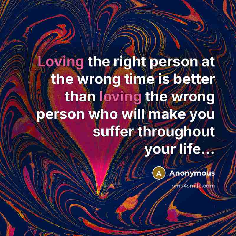 “Loving the right person at the wrong time is better…” quote by Anonymous
