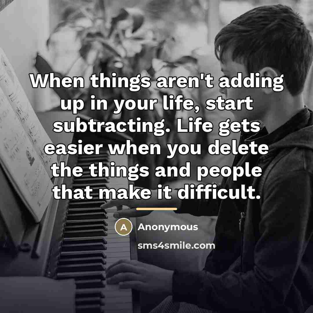 “When things aren't adding up in your life, start subtracting.…” quote by Anonymous