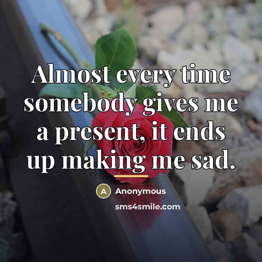“Almost every time somebody gives me a present, it ends…” quote by Anonymous