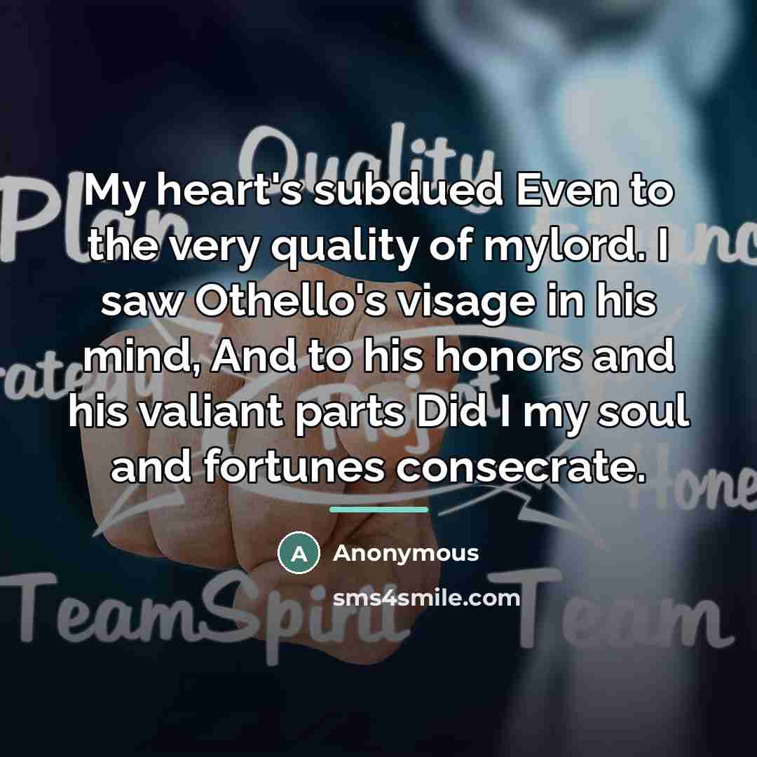 “My heart's subdued Even to the very quality of mylord.…” quote by Anonymous