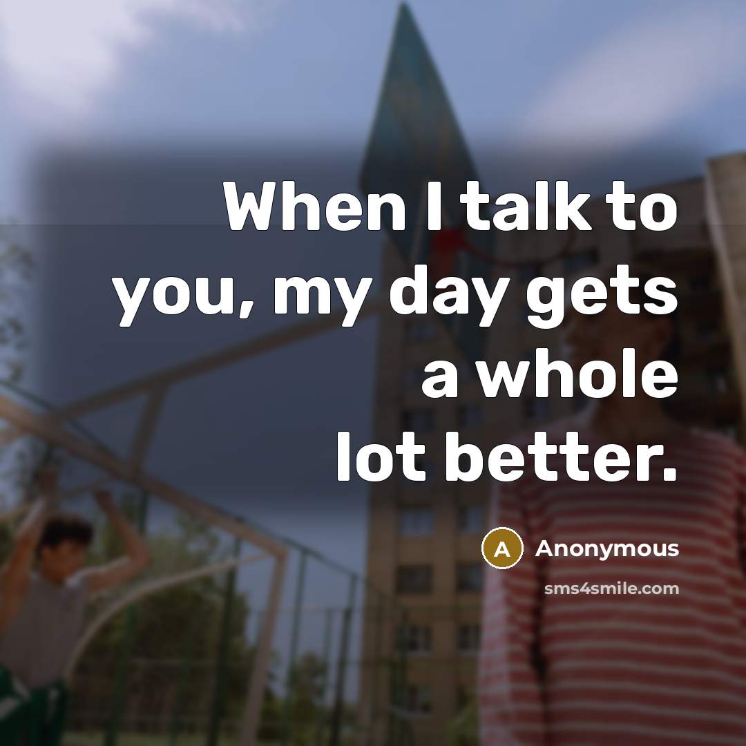 “When I talk to you, my day gets a whole…” quote by Anonymous