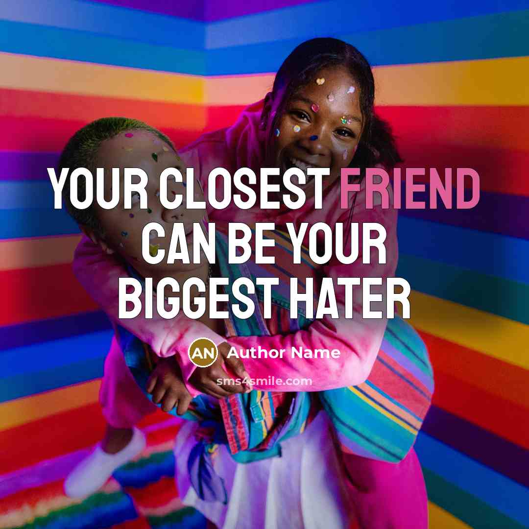 “Your closest friend can be your BIGGEST HATER…” quote by Author Name
