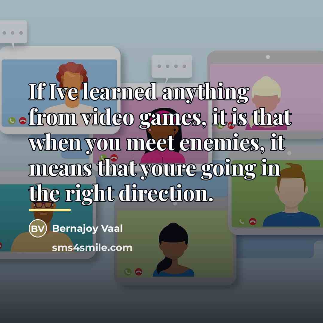 “If Ive learned anything from video games, it is that…” quote by Bernajoy Vaal