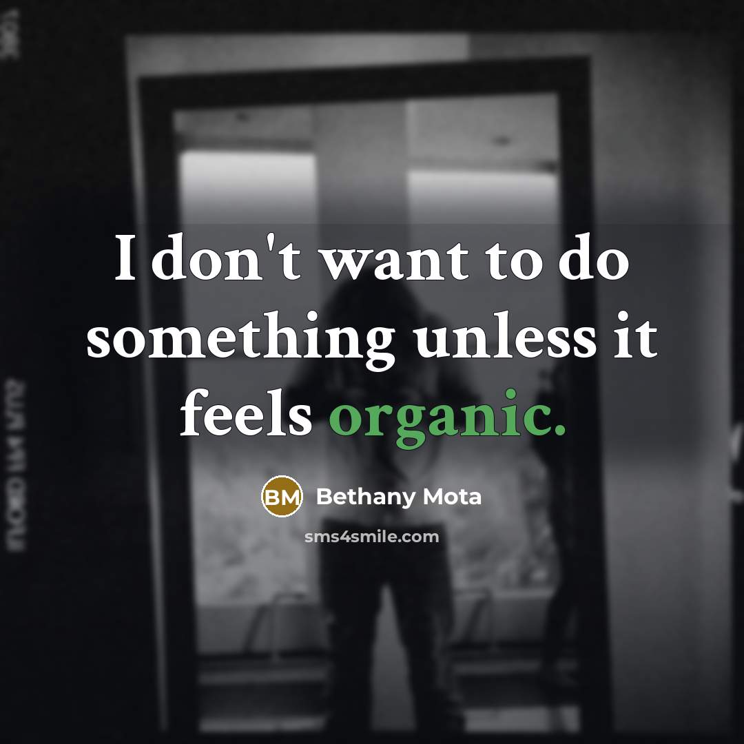 “I don't want to do something unless it feels organic.…” quote by Bethany Mota