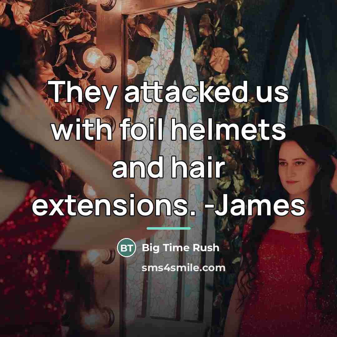 “They attacked us with foil helmets and hair extensions. -James…” quote by Big Time Rush