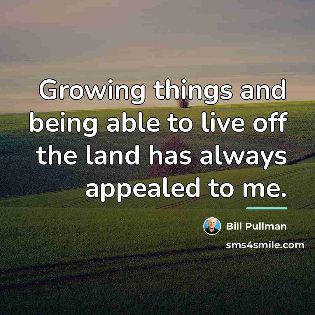 “Growing things and being able to live off the land…” quote by Bill Pullman