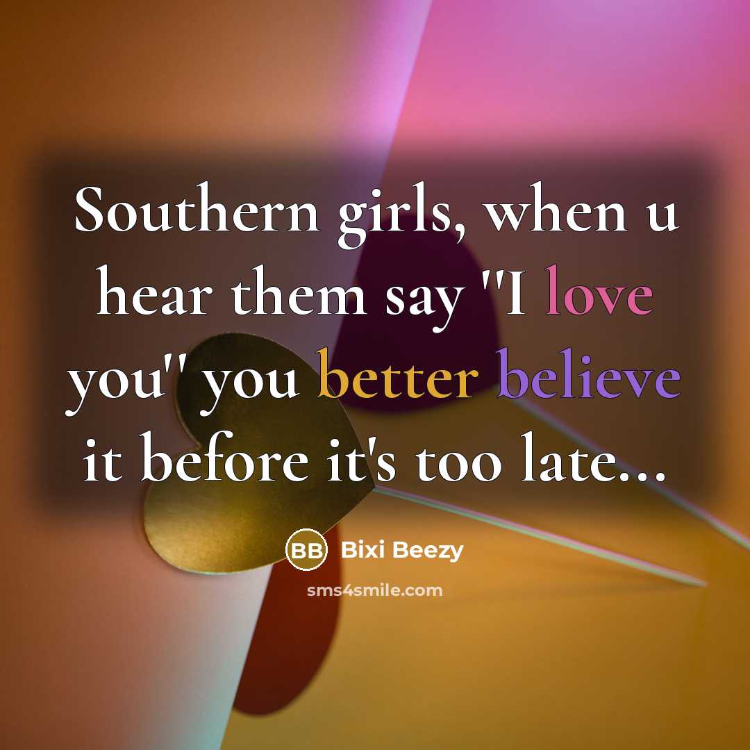“Southern girls, when u hear them say ''I love you'' you better believe it before it's too late...” quote by Bixi Beezy