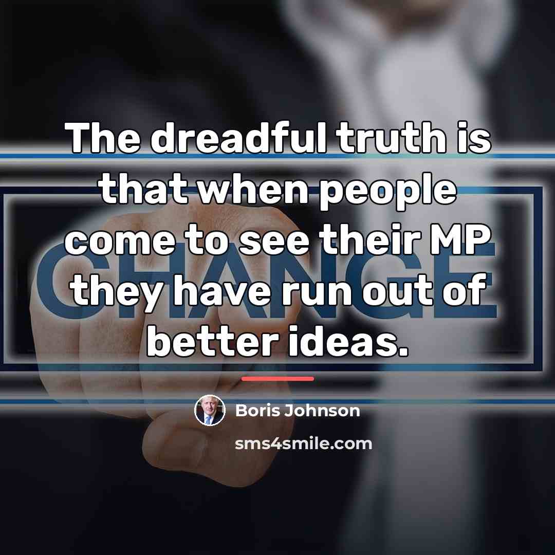 “The dreadful truth is that when people come to see…” quote by Boris Johnson