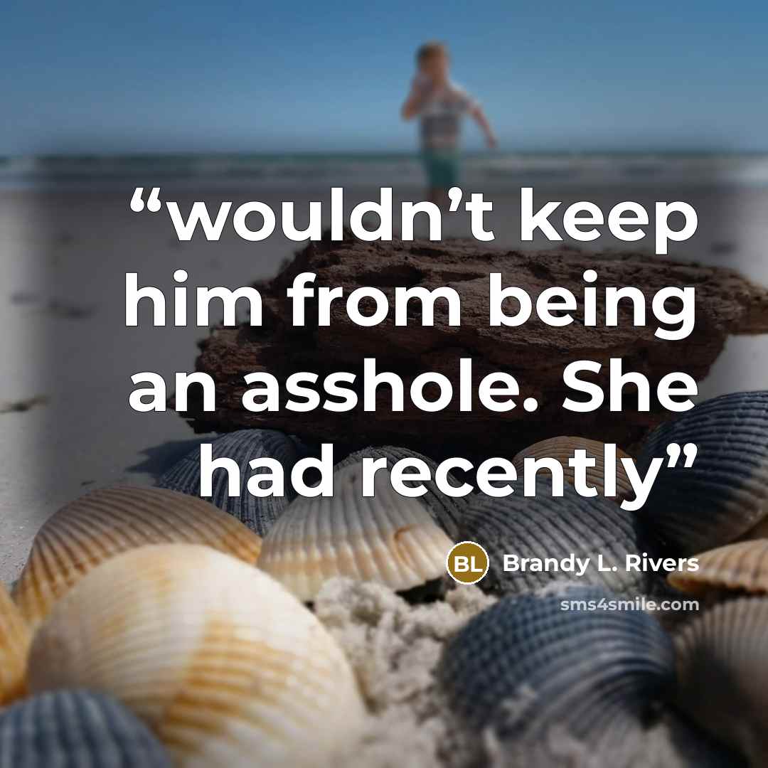“wouldn’t keep him from being an asshole. She had recently” quote by Brandy L. Rivers