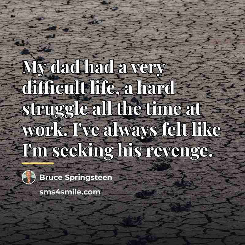 “My dad had a very difficult life, a hard struggle…” quote by Bruce Springsteen