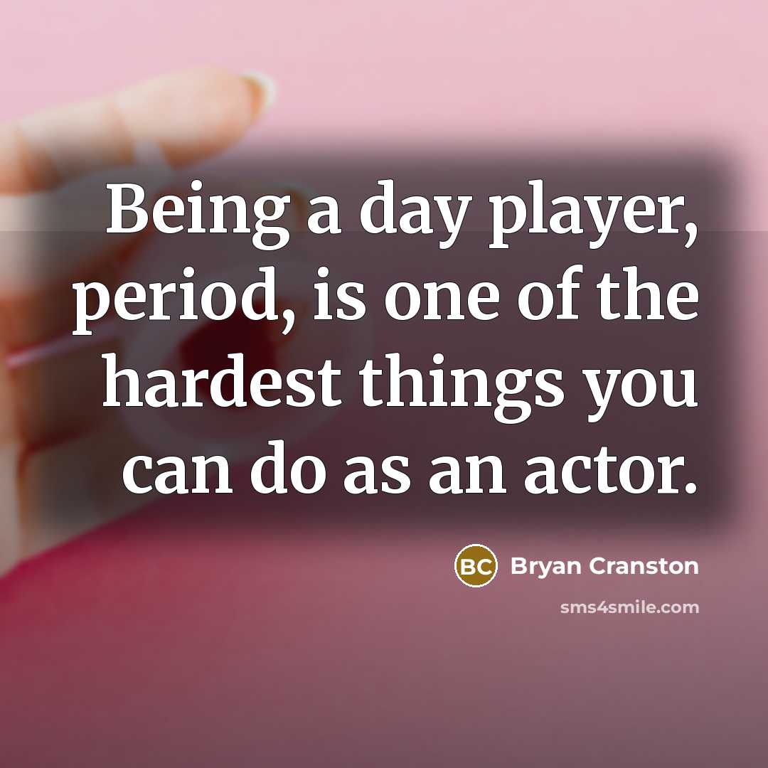 “Being a day player, period, is one of the hardest…” quote by Bryan Cranston