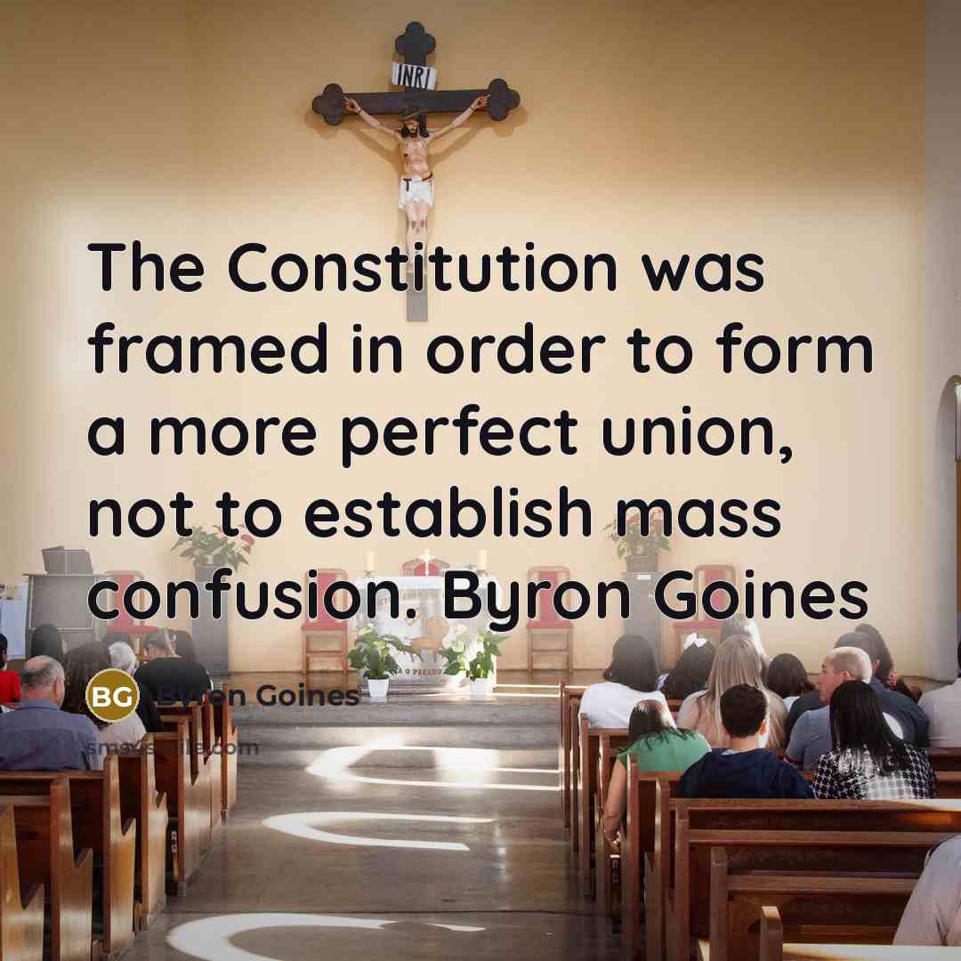 “The Constitution was framed in order to form a more perfect union, not to establish mass confusion. Byron Goines” quote by Byron Goines