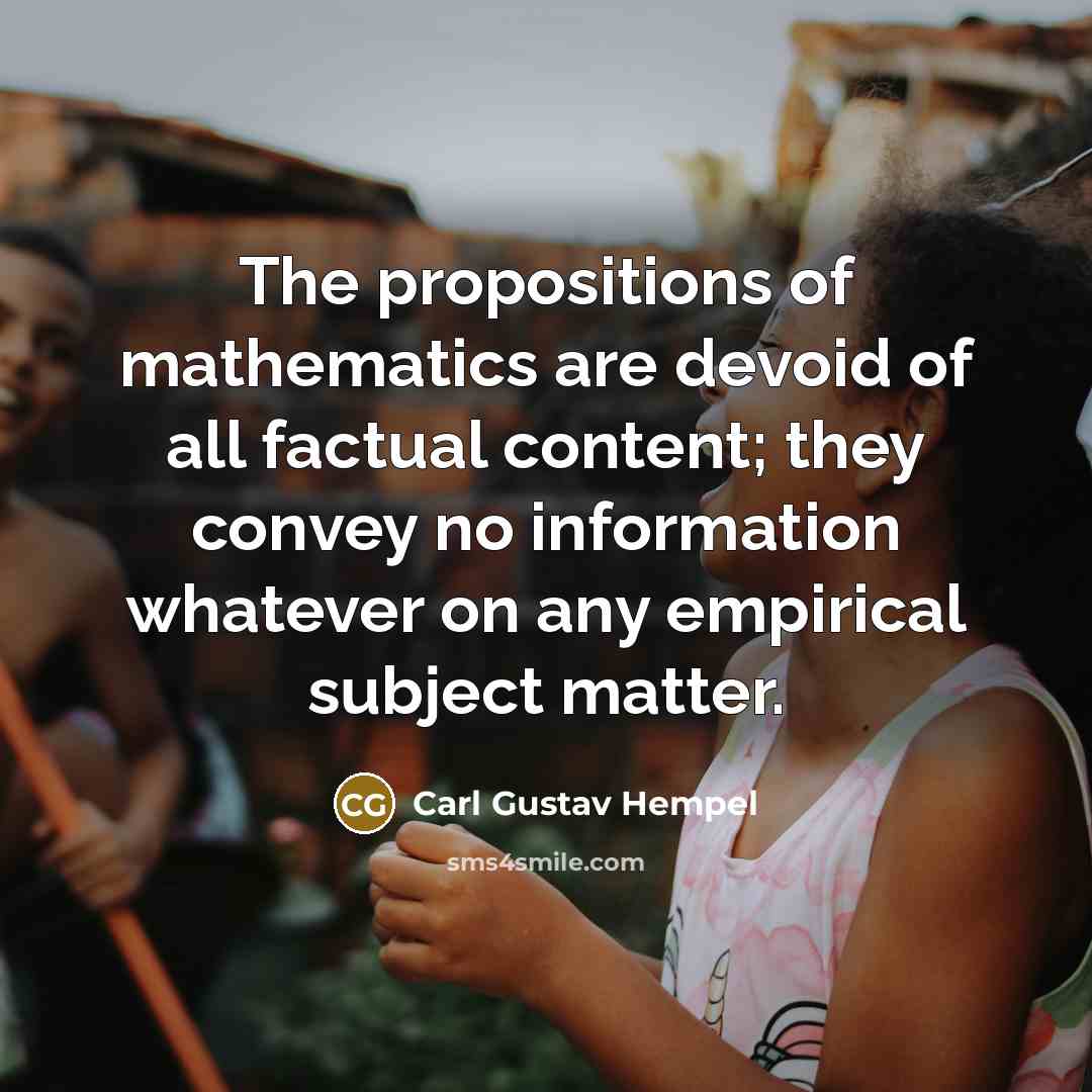 “The propositions of mathematics are devoid of all factual content;…” quote by Carl Gustav Hempel