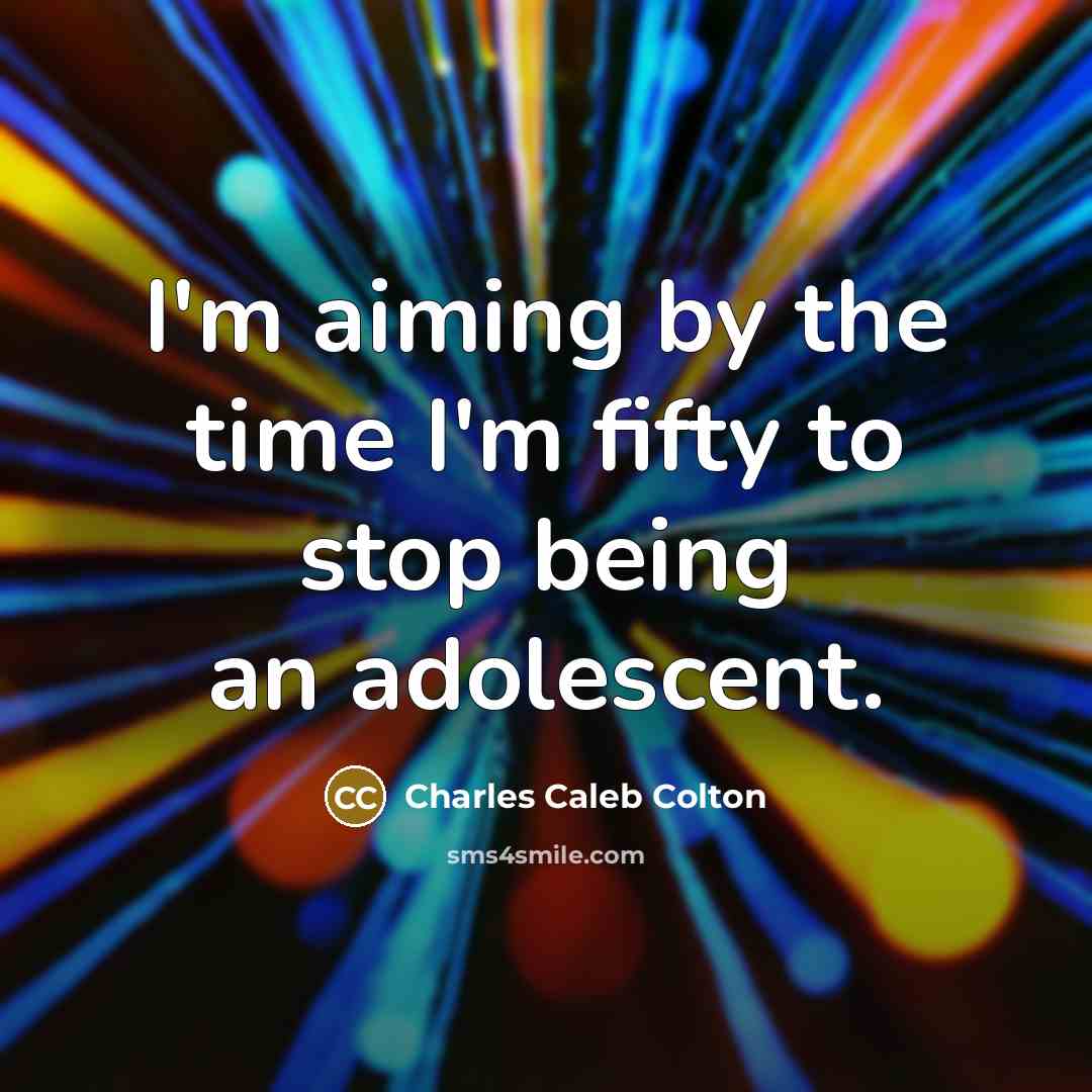 “I'm aiming by the time I'm fifty to stop being…” quote by Charles Caleb Colton