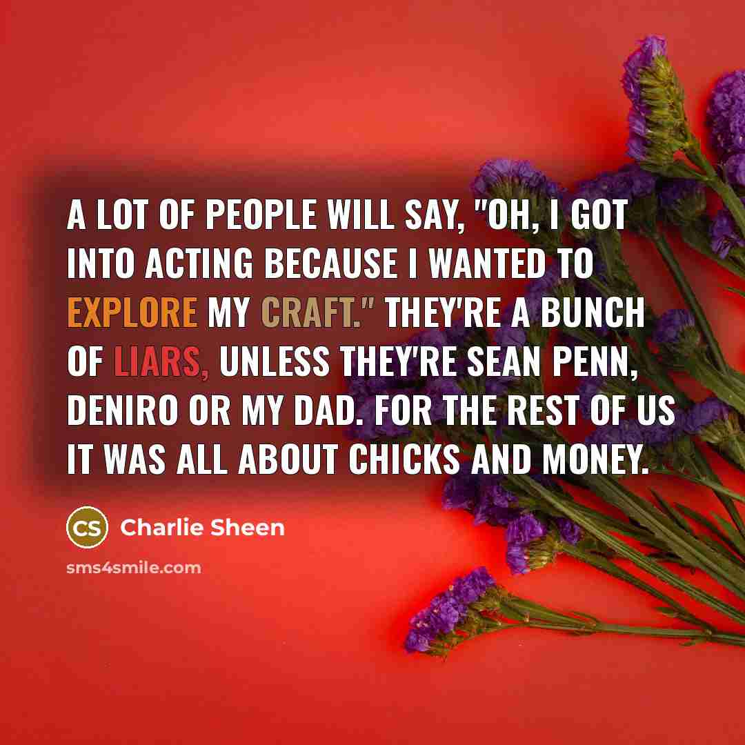 “A lot of people will say, "Oh, I got into…” quote by Charlie Sheen