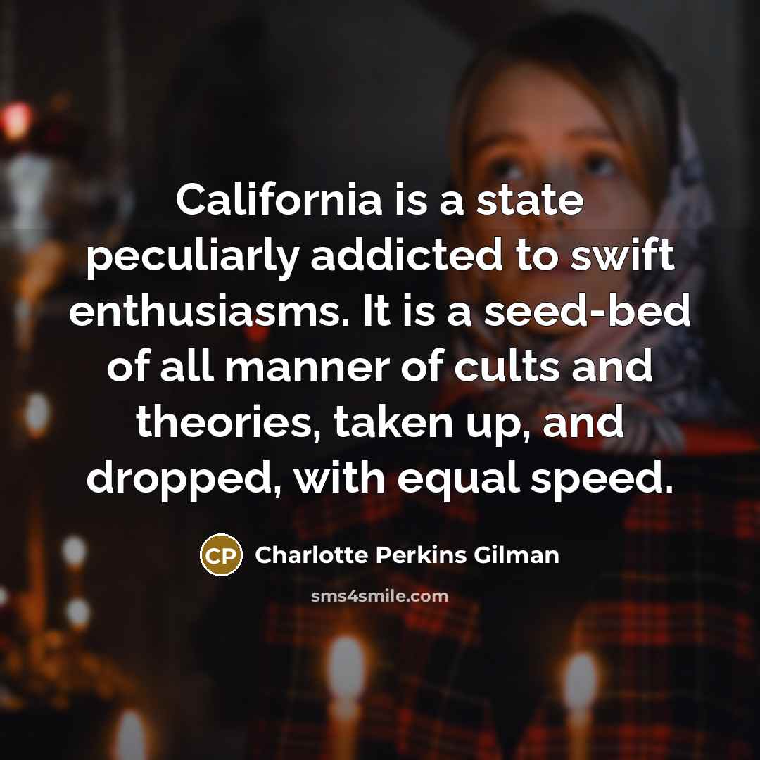 “California is a state peculiarly addicted to swift enthusiasms. It…” quote by Charlotte Perkins Gilman