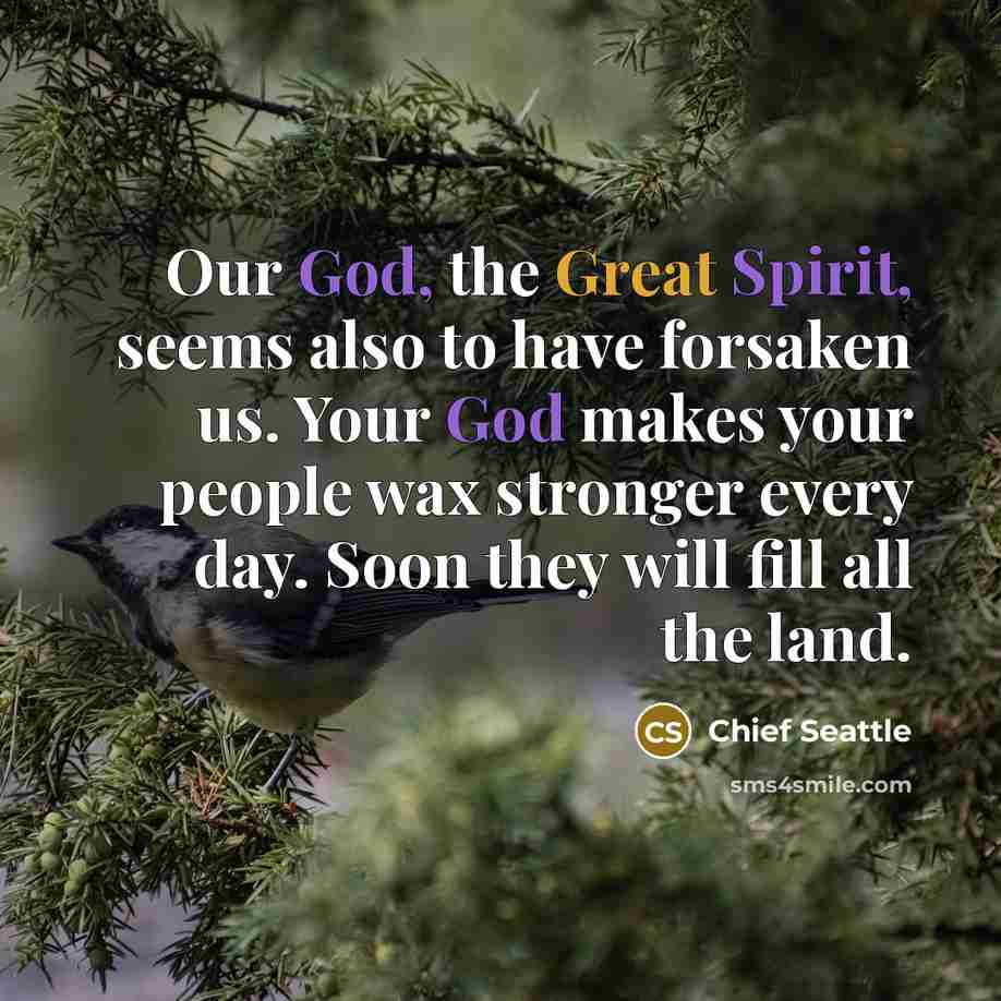 “Our God, the Great Spirit, seems also to have forsaken…” quote by Chief Seattle