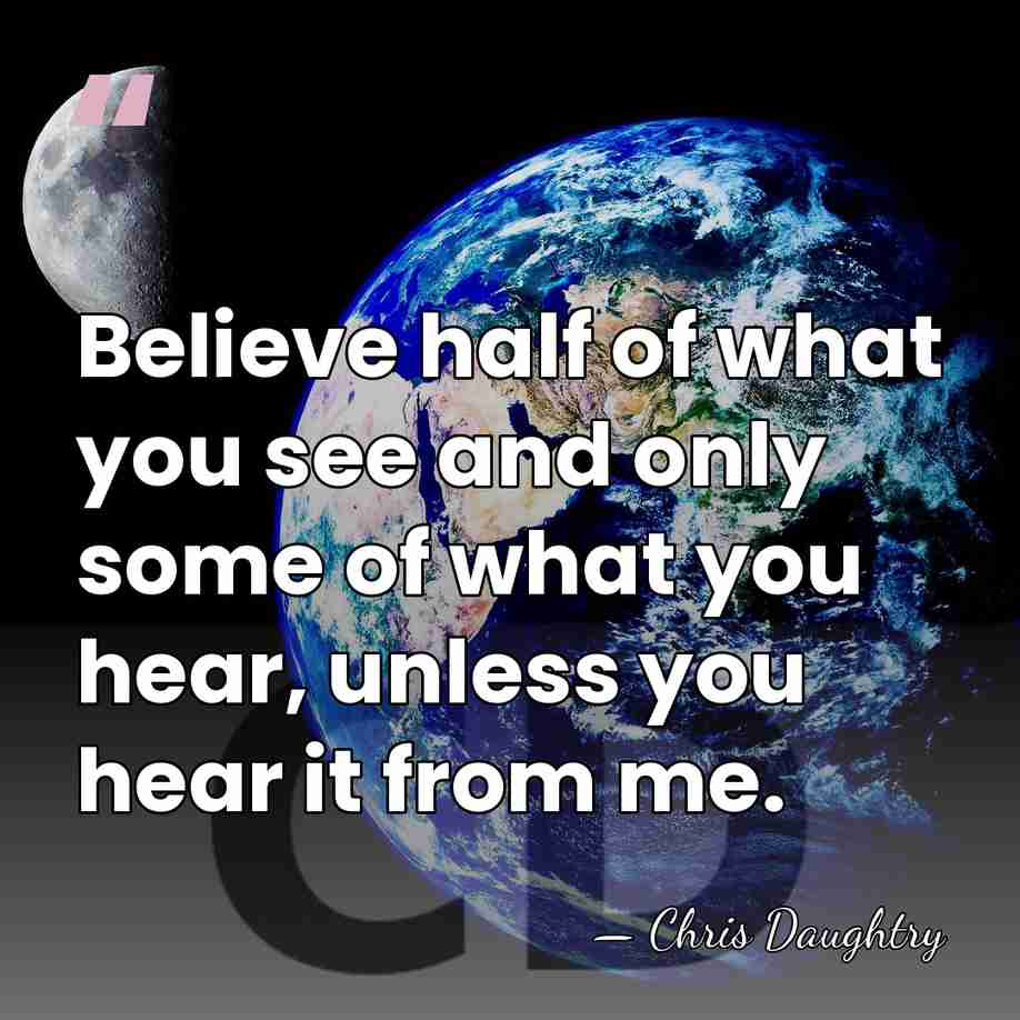 Believe half of what you see and only some of what you&hellip; - Chris Daughtry