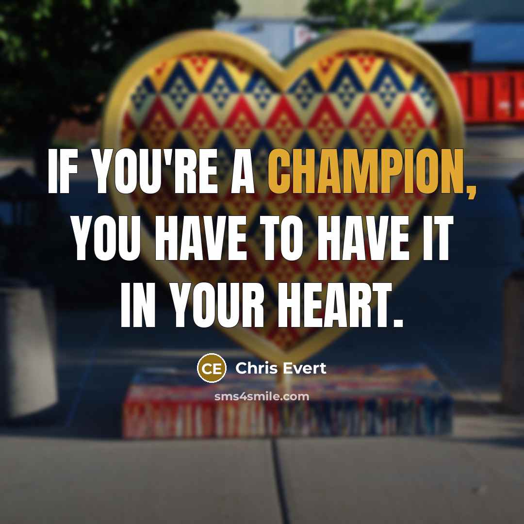 “If you're a champion, you have to have it in…” quote by Chris Evert