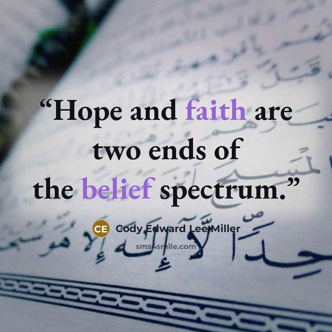 “Hope and faith are two ends of the belief spectrum.” quote by Cody Edward Lee Miller