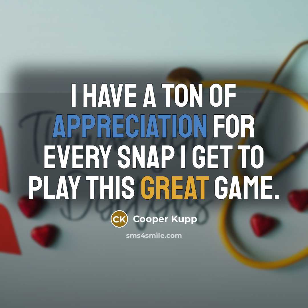 “I have a ton of appreciation for every snap I…” quote by Cooper Kupp