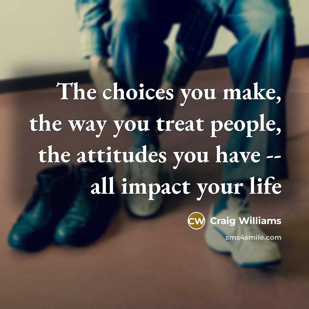 “The choices you make, the way you treat people, the…” quote by Craig Williams