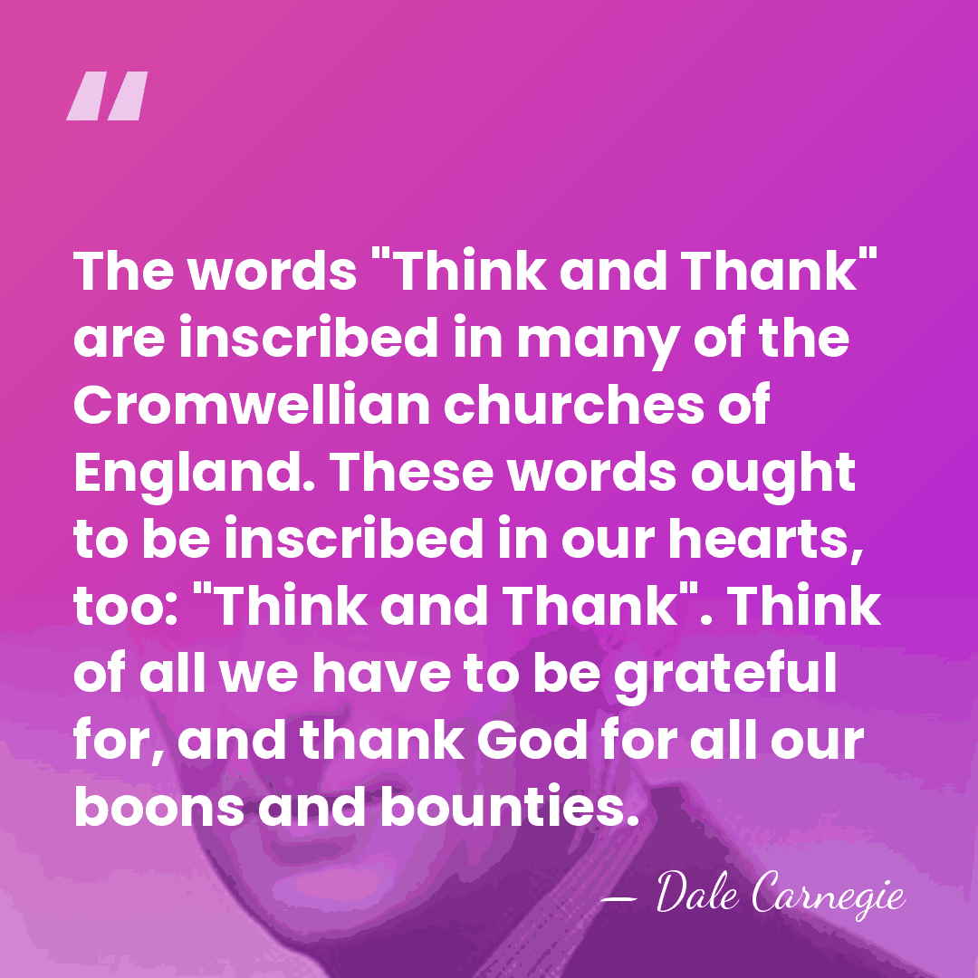 The words "Think and Thank" are inscribed in many of the Cromwellian&hellip; - Dale Carnegie