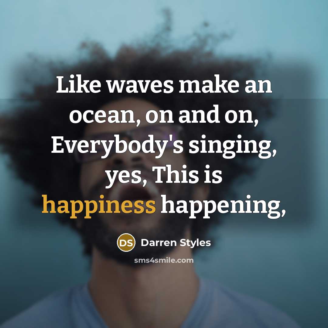 “Like waves make an ocean, on and on, Everybody's singing,…” quote by Darren Styles