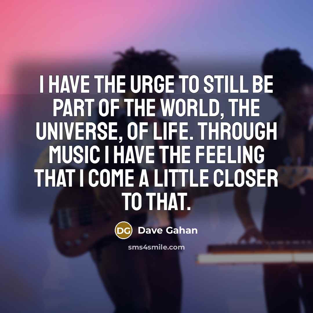 “I have the urge to still be part of the…” quote by Dave Gahan