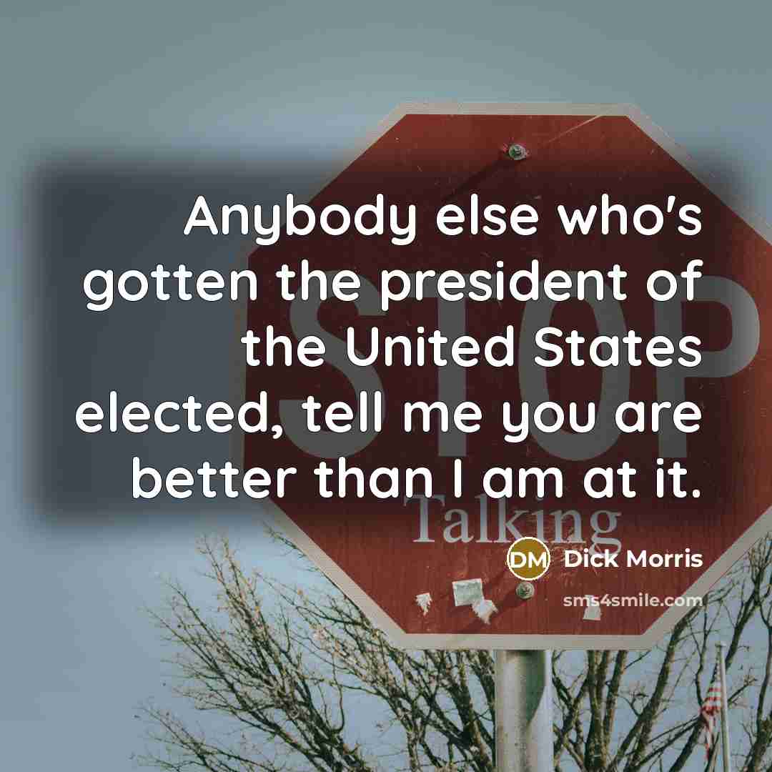 “Anybody else who's gotten the president of the United States…” quote by Dick Morris