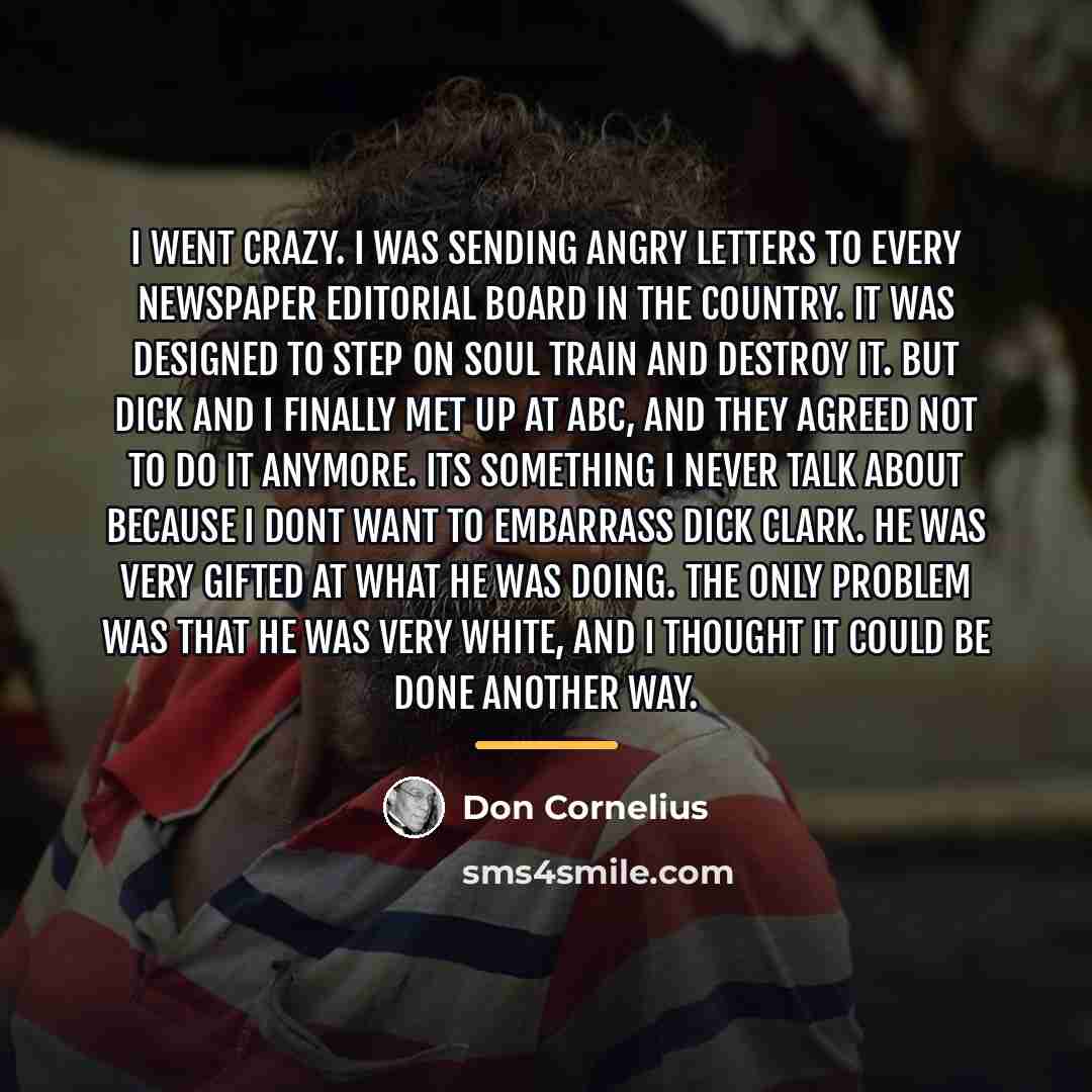 “I went crazy. I was sending angry letters to every…” quote by Don Cornelius
