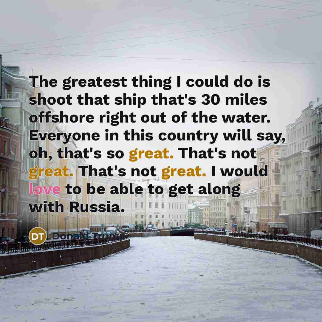 “The greatest thing I could do is shoot that ship…” quote by Donald Trump
