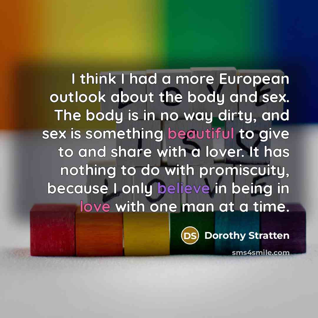 “I think I had a more European outlook about the…” quote by Dorothy Stratten