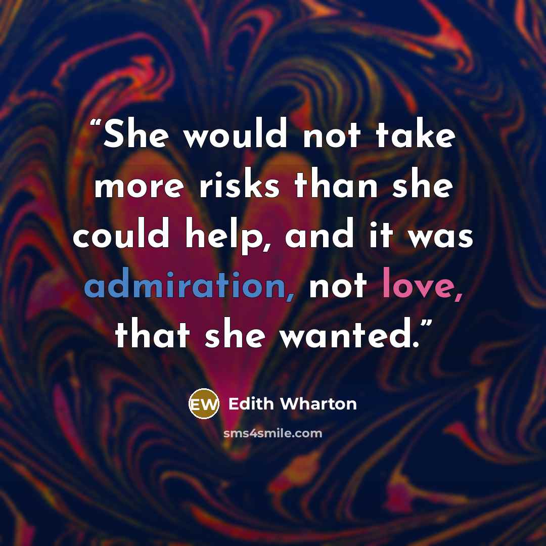 “She would not take more risks than she could help, and it was admiration, not love, that she wanted.” quote by Edith Wharton