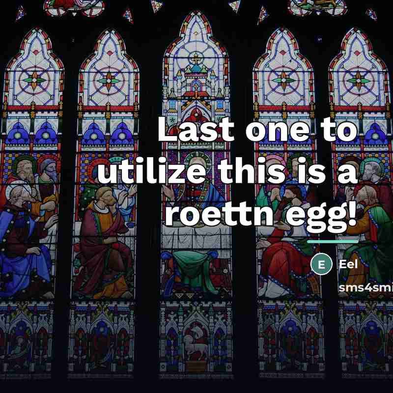 “Last one to utilize this is a roettn egg!…” quote by Eel