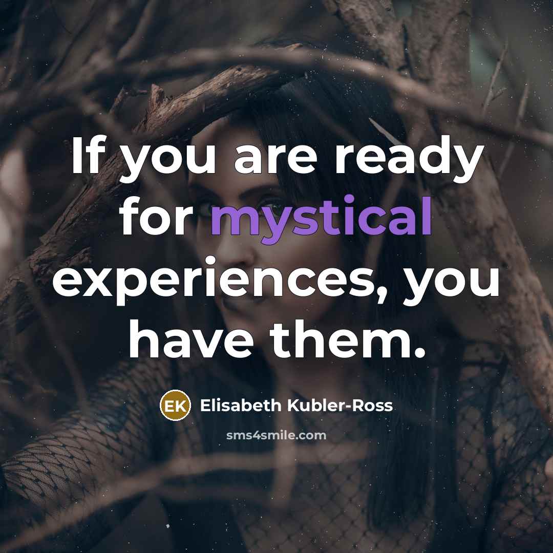 “If you are ready for mystical experiences, you have them.…” quote by Elisabeth Kubler-Ross