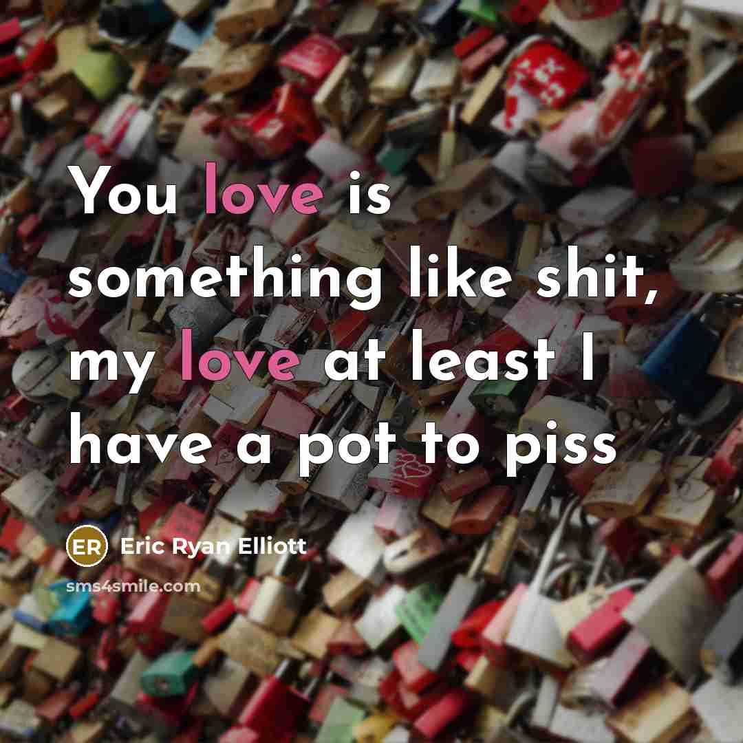 “You love is something like shit, my love at least…” quote by Eric Ryan Elliott