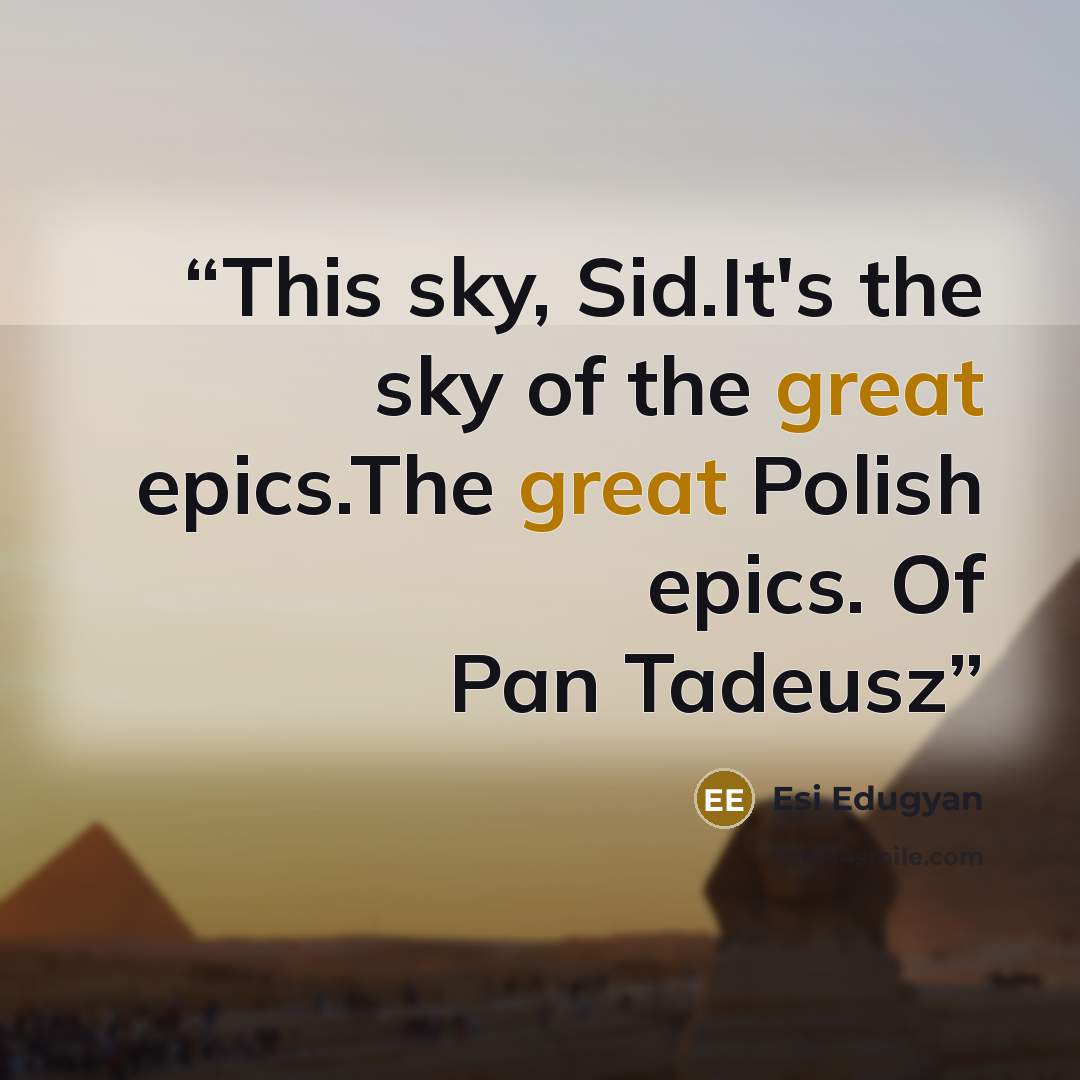 “This sky, Sid.It's the sky of the great epics.The great Polish epics. Of Pan Tadeusz” quote by Esi Edugyan