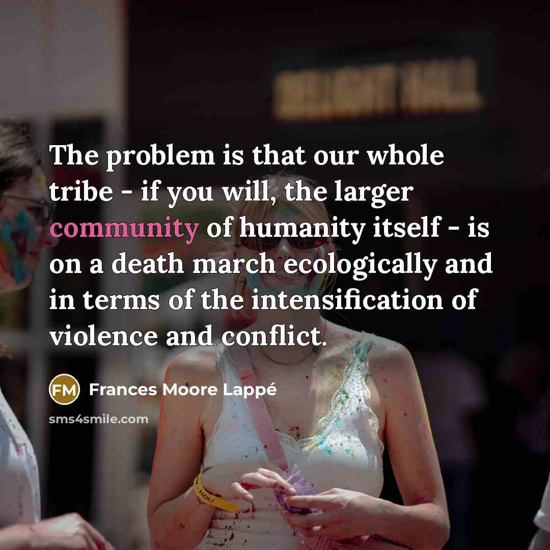 “The problem is that our whole tribe - if you…” quote by Frances Moore Lappé