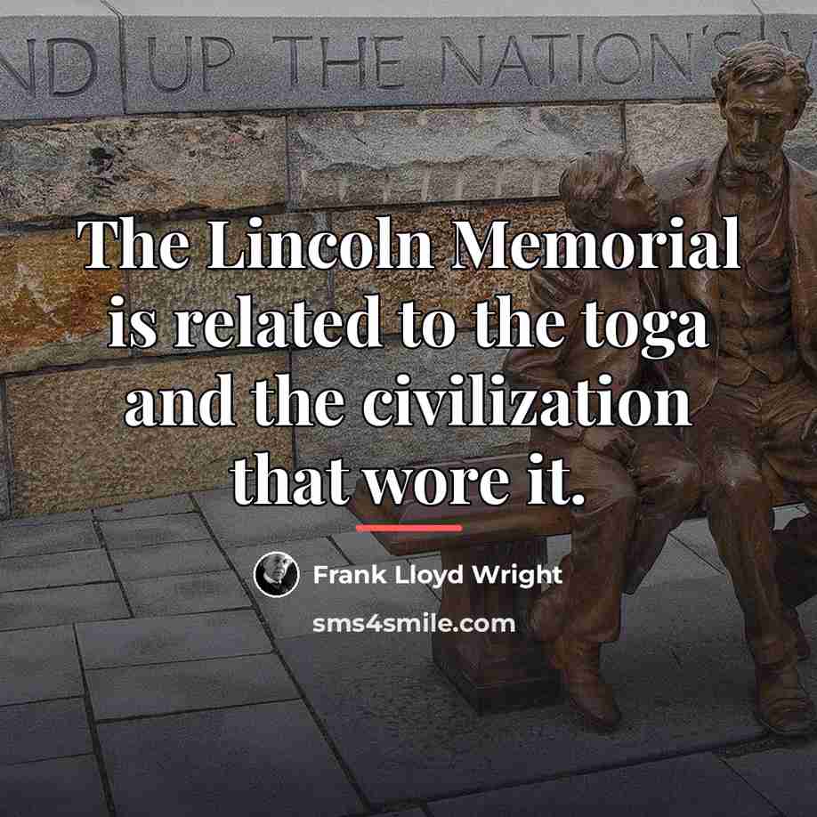 “The Lincoln Memorial is related to the toga and the…” quote by Frank Lloyd Wright