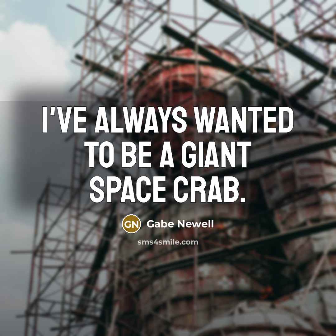 “I've always wanted to be a giant space crab.…” quote by Gabe Newell