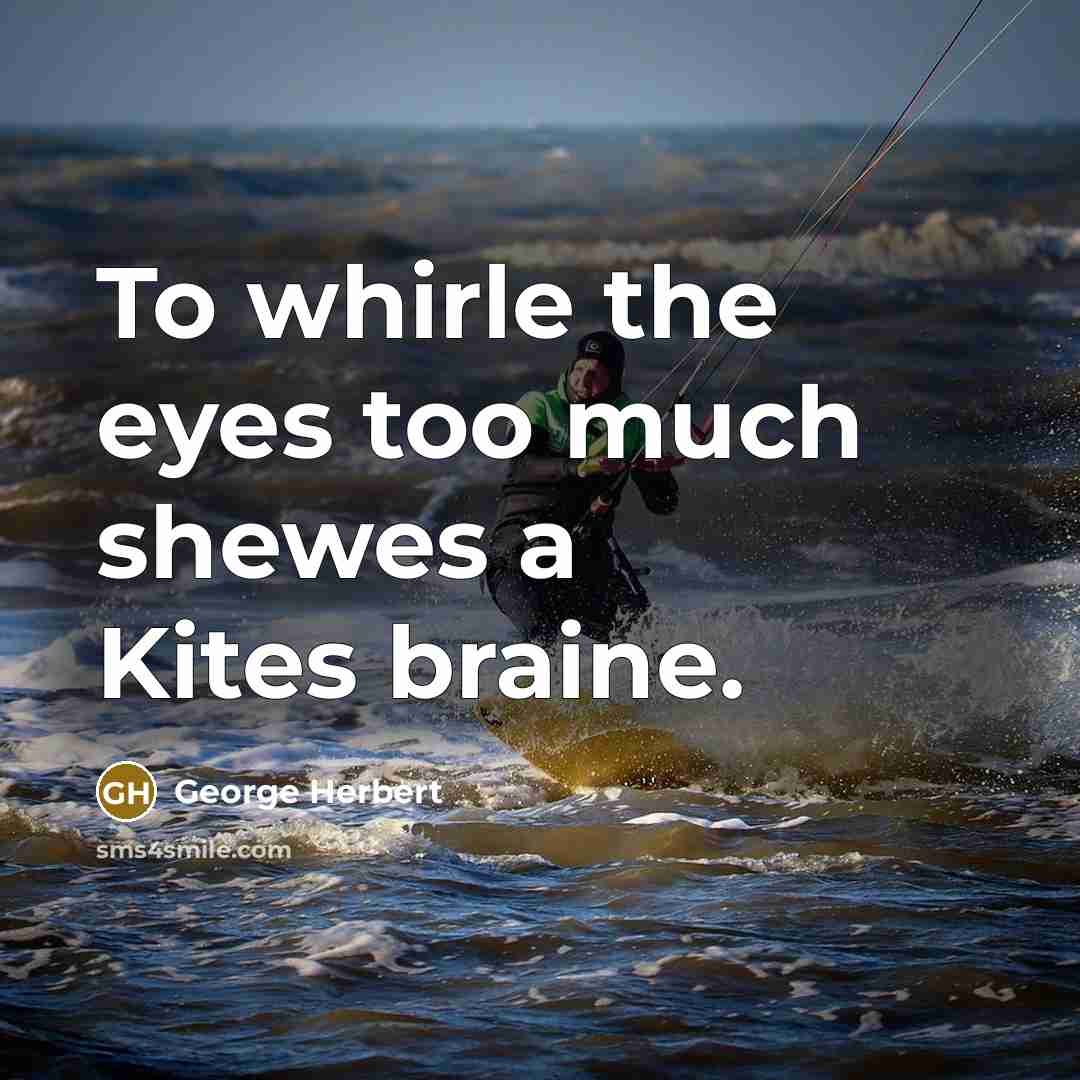 “To whirle the eyes too much shewes a Kites braine.…” quote by George Herbert