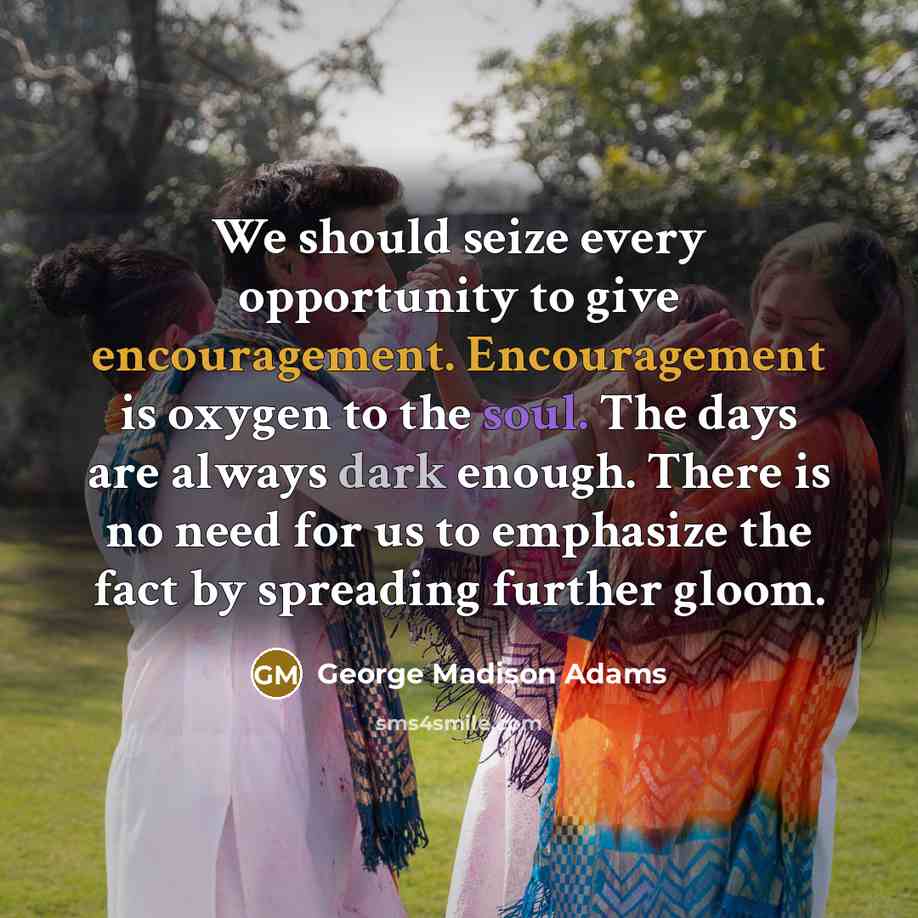 “We should seize every opportunity to give encouragement. Encouragement is…” quote by George Madison Adams