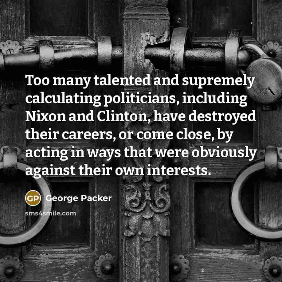 “Too many talented and supremely calculating politicians, including Nixon and…” quote by George Packer