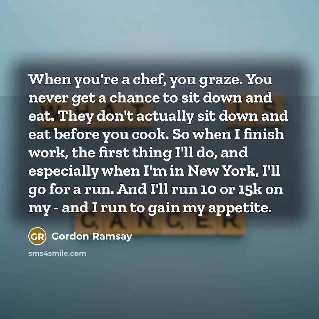 “When you're a chef, you graze. You never get a…” quote by Gordon Ramsay