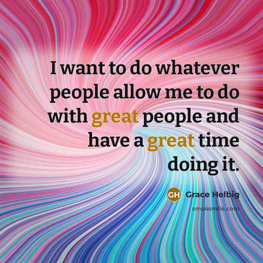 “I want to do whatever people allow me to do…” quote by Grace Helbig
