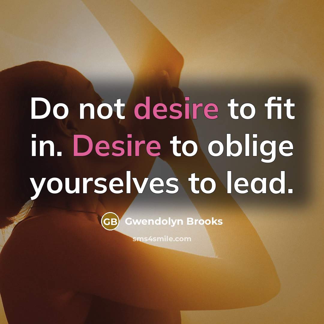 “Do not desire to fit in. Desire to oblige yourselves…” quote by Gwendolyn Brooks