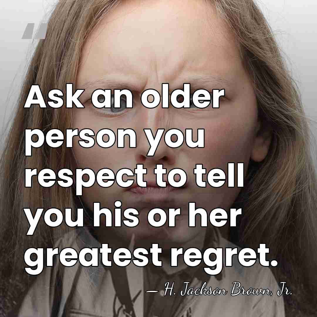 Ask an older person you respect to tell you his or her&hellip; - H. Jackson Brown, Jr.
