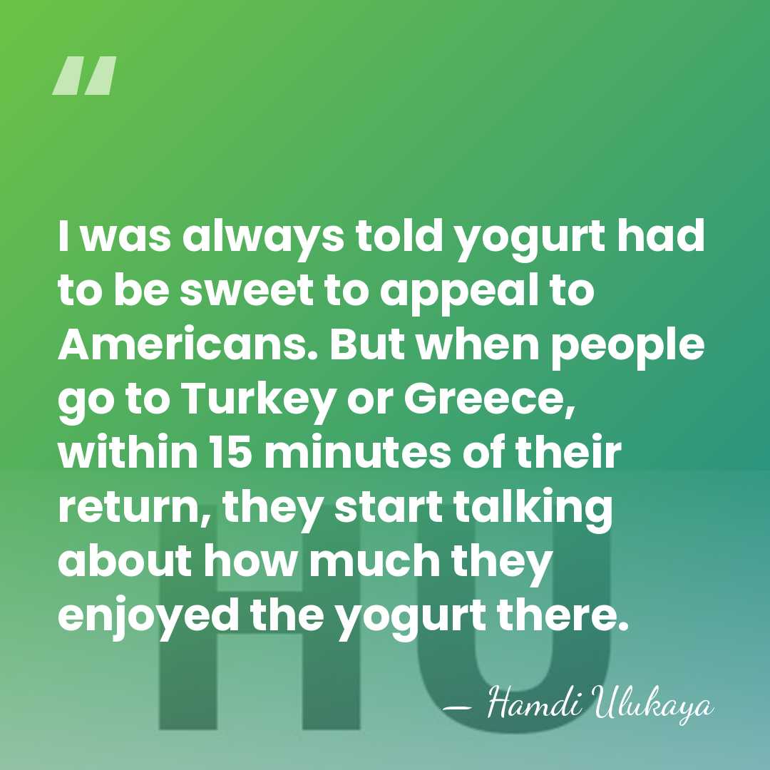 I was always told yogurt had to be sweet to appeal to&hellip; - Hamdi Ulukaya